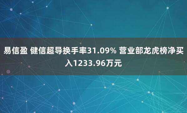 易信盈 健信超导换手率31.09% 营业部龙虎榜净买入1233.96万元