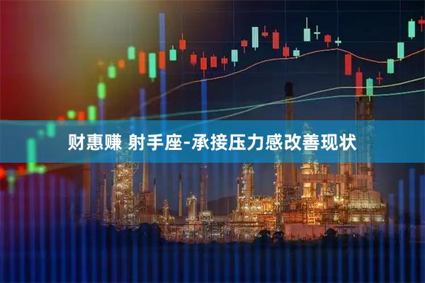 财惠赚 射手座-承接压力感改善现状